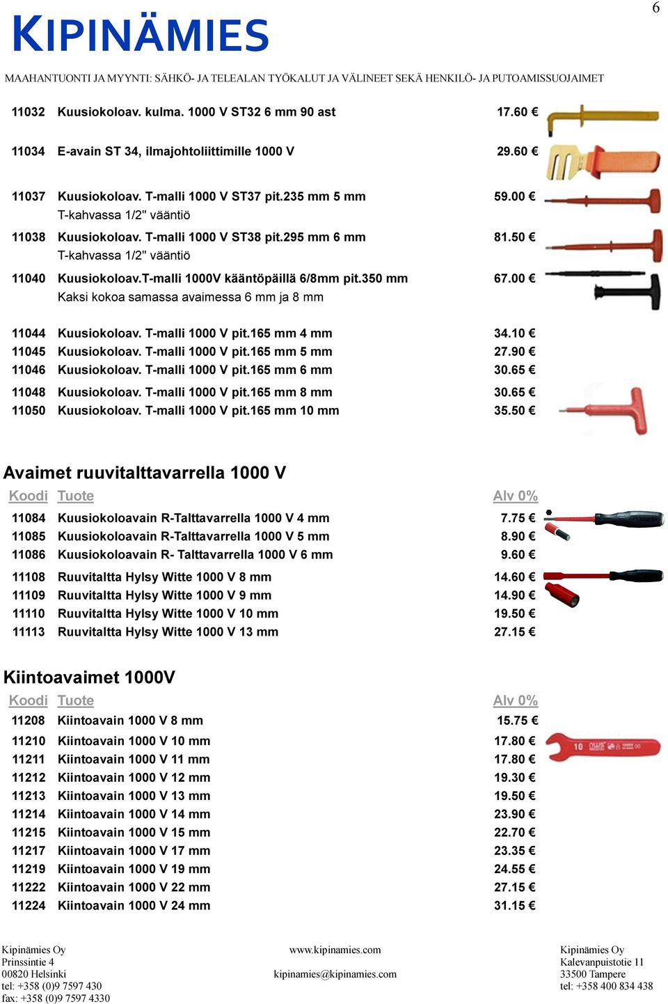 00 Kaksi kokoa samassa avaimessa 6 mm ja 8 mm 11044 Kuusiokoloav. T-malli 1000 V pit.165 mm 4 mm 34.10 11045 Kuusiokoloav. T-malli 1000 V pit.165 mm 5 mm 27.90 11046 Kuusiokoloav. T-malli 1000 V pit.165 mm 6 mm 30.