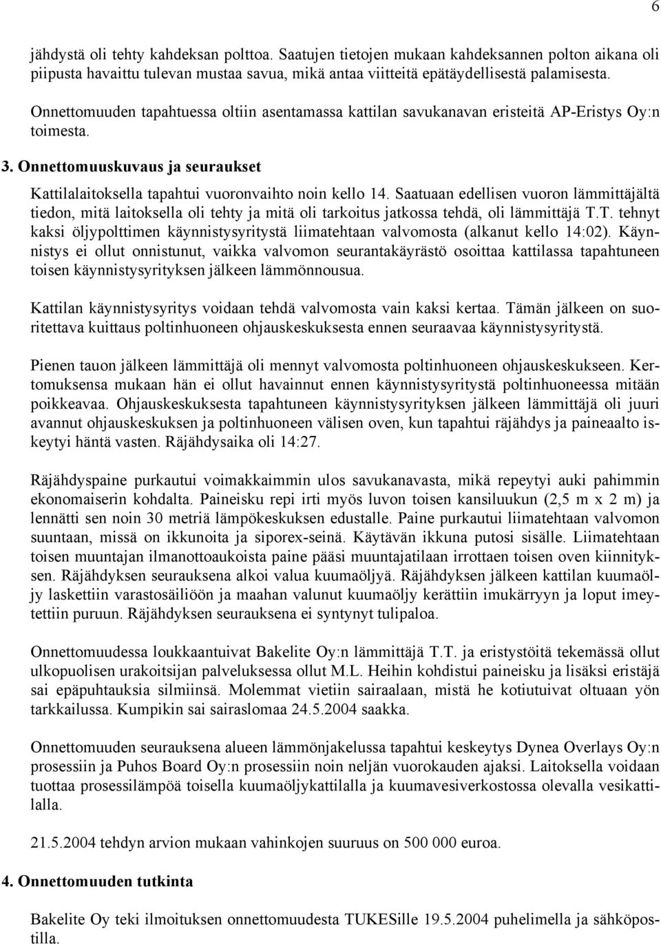 Saatuaan edellisen vuoron lämmittäjältä tiedon, mitä laitoksella oli tehty ja mitä oli tarkoitus jatkossa tehdä, oli lämmittäjä T.