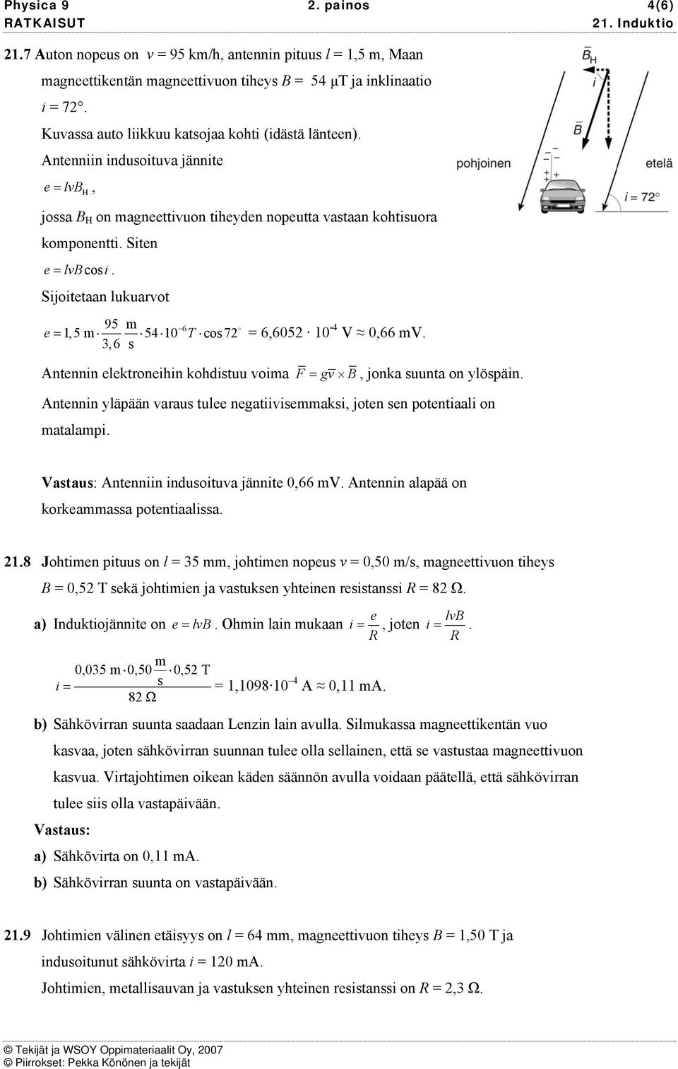 Sijoitetaan luuarvot 95 m e= 3, 6 s 6 1, 5 m 54 10 T cos 72 = 6,6052 10-4 V 0,66 mv. Antennin eletroneihin ohdistuu voima F = gv B, jona suunta on ylöspäin.