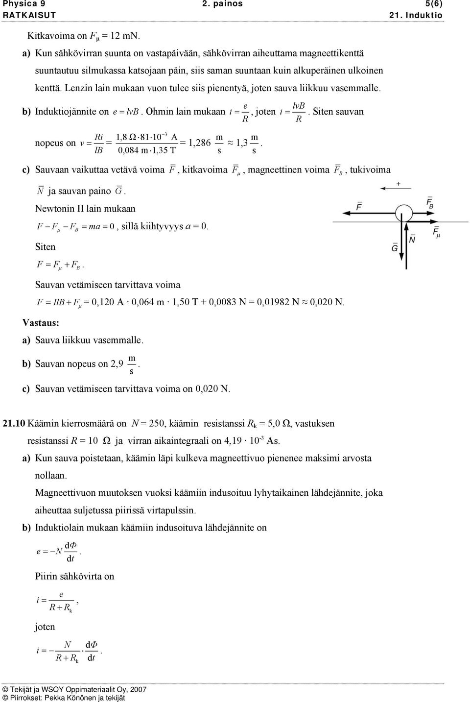 Lenzin lain muaan vuon tulee siis pienentyä, joten sauva liiuu vasemmalle. b) Indutiojännite on e= lvb. Ohmin lain muaan e lvb i =, joten i =.