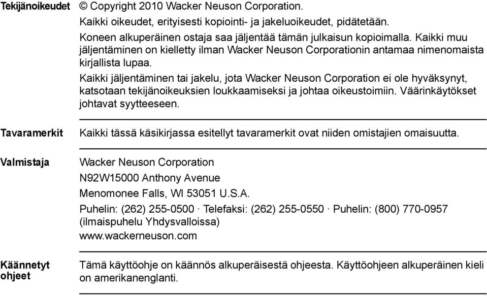 Kaikki jäljentäminen tai jakelu, jota Wacker Neuson Corporation ei ole hyväksynyt, katsotaan tekijänoikeuksien loukkaamiseksi ja johtaa oikeustoimiin. Väärinkäytökset johtavat syytteeseen.
