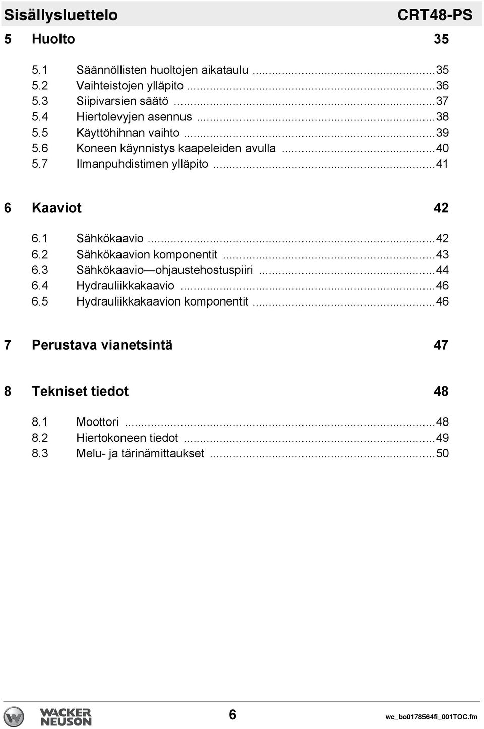 1 Sähkökaavio...42 6.2 Sähkökaavion komponentit...43 6.3 Sähkökaavio ohjaustehostuspiiri...44 6.4 Hydrauliikkakaavio...46 6.