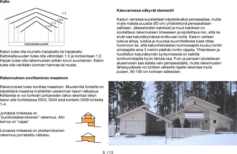 Rakennuksen sovittaminen maastoon Kadun varressa suositellaan käytettäväksi pensasaitaa, mutta myös matala puuaita (80 cm) yhdistettynä pensasaitaan sallitaan.