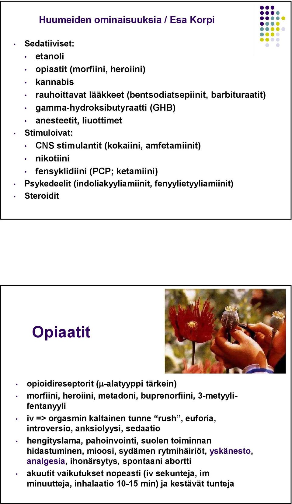 ( -alatyyppi tärkein) morfiini, heroiini, metadoni, buprenorfiini, 3-metyylifentanyyli iv => orgasmin kaltainen tunne rush, euforia, introversio, anksiolyysi, sedaatio hengityslama, pahoinvointi,
