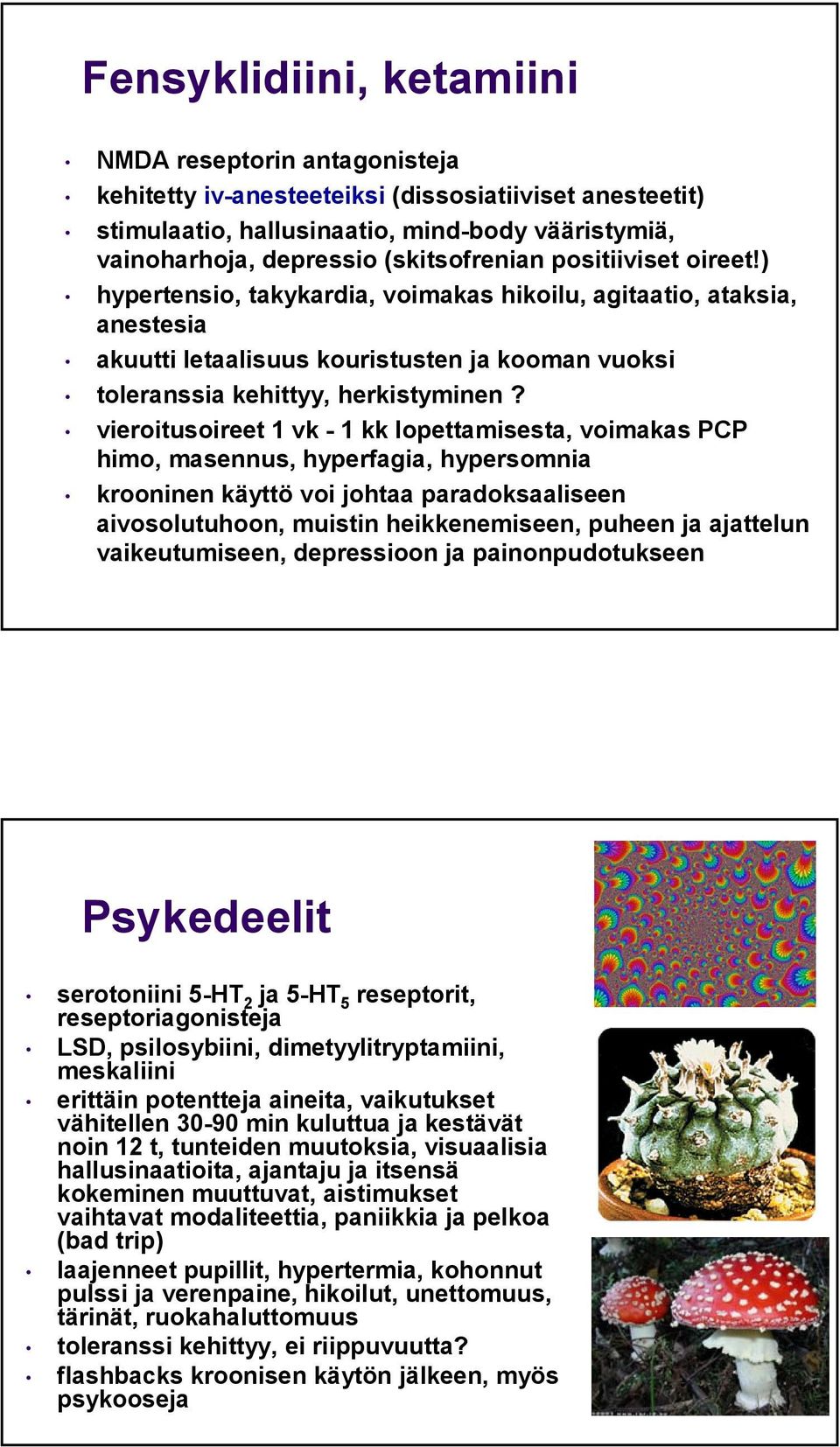 vieroitusoireet 1 vk - 1 kk lopettamisesta, voimakas PCP himo, masennus, hyperfagia, hypersomnia krooninen käyttö voi johtaa paradoksaaliseen aivosolutuhoon, muistin heikkenemiseen, puheen ja