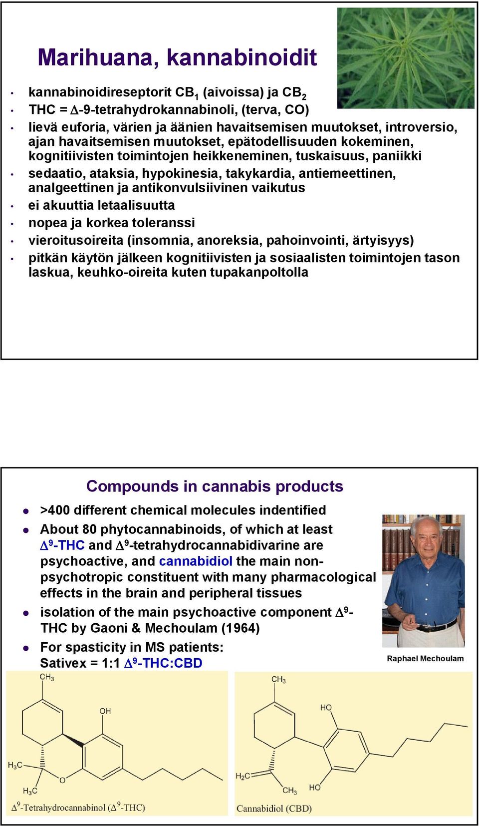 antikonvulsiivinen vaikutus ei akuuttia letaalisuutta nopea ja korkea toleranssi vieroitusoireita (insomnia, anoreksia, pahoinvointi, ärtyisyys) pitkän käytön jälkeen kognitiivisten ja sosiaalisten