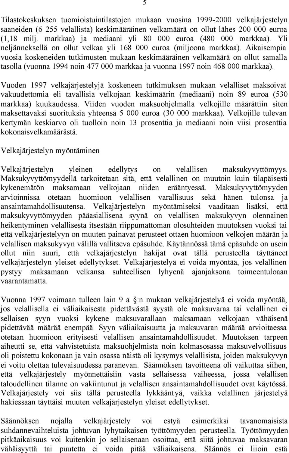 Aikaisempia vuosia koskeneiden tutkimusten mukaan keskimääräinen velkamäärä on ollut samalla tasolla (vuonna 1994 noin 477 000 markkaa ja vuonna 1997 noin 468 000 markkaa).