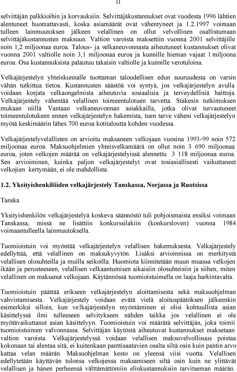 Talous- ja velkaneuvonnasta aiheutuneet kustannukset olivat vuonna 2001 valtiolle noin 3,1 miljoonaa euroa ja kunnille hieman vajaat 1 miljoona euroa.