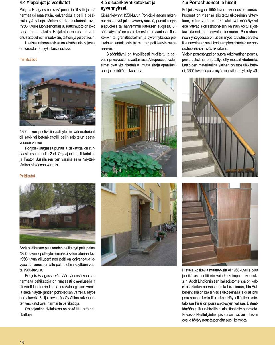 Useissa rakennuksissa on käyttöullakko, jossa on varasto- ja pyykinkuivatustilaa. Tiilikatot 4.