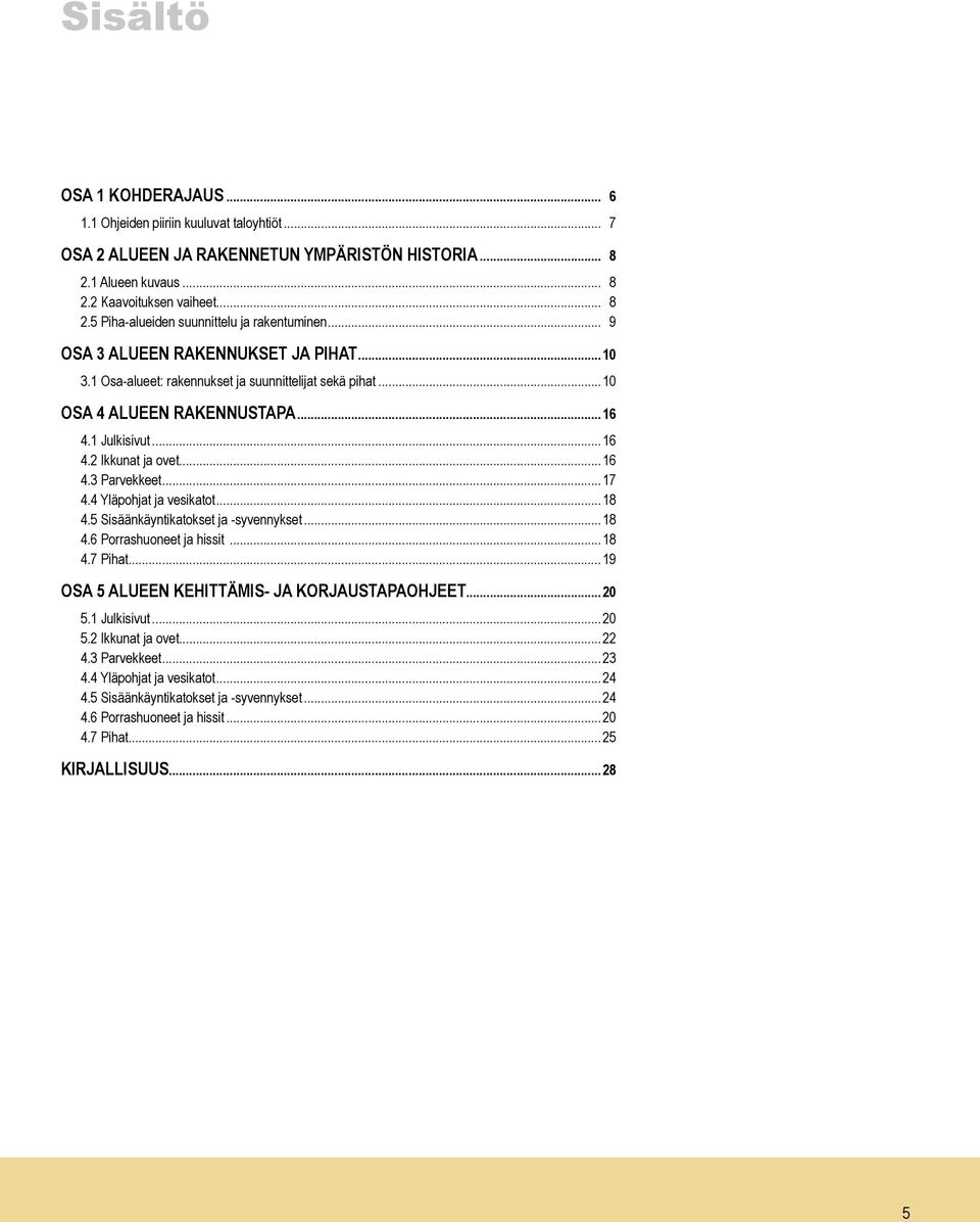.. 17 4.4 Yläpohjat ja vesikatot... 18 4.5 Sisäänkäyntikatokset ja -syvennykset... 18 4.6 Porrashuoneet ja hissit... 18 4.7 Pihat... 19 OSA 5 ALUEEN KEHITTÄMIS- JA KORJAUSTAPAOHJEET... 20 5.