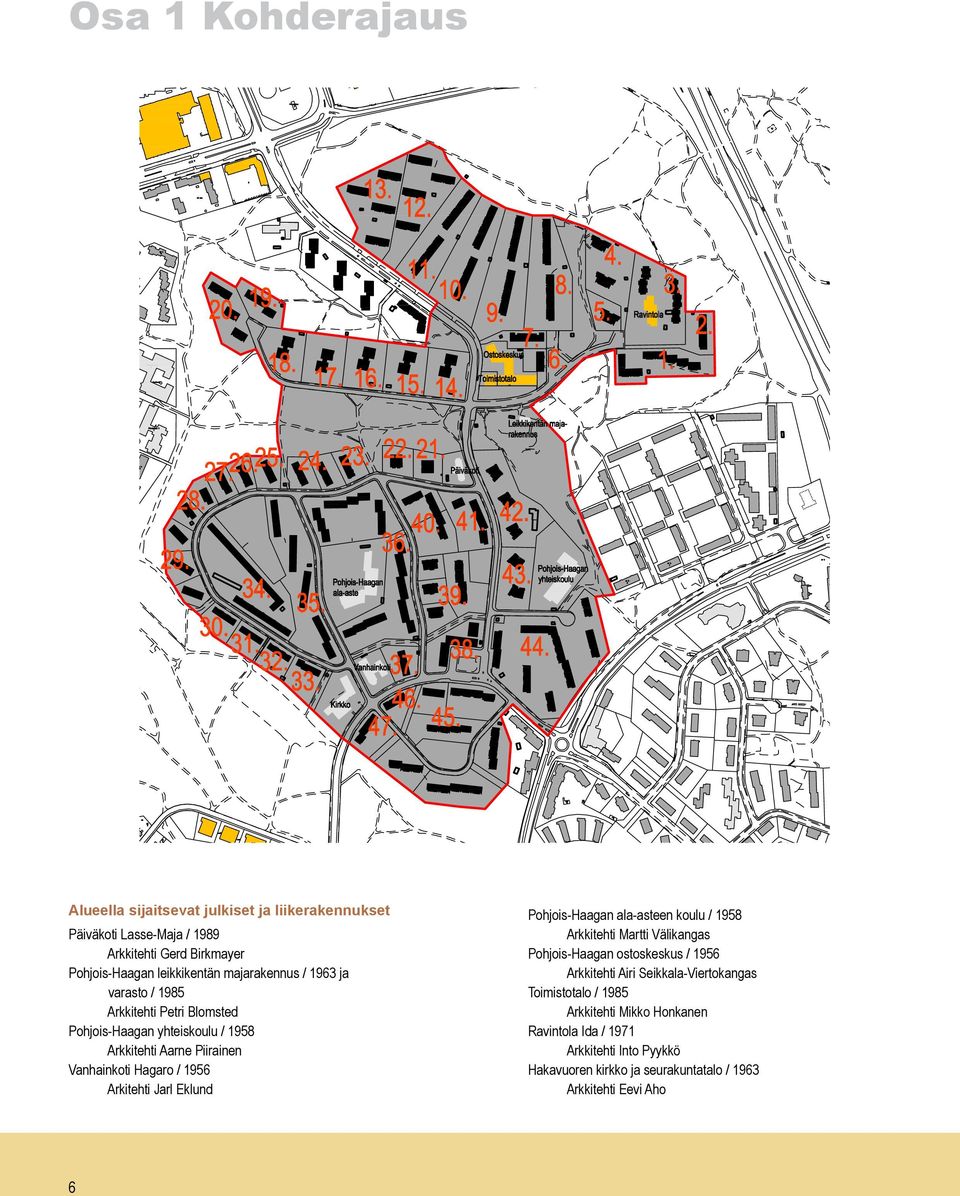 Arkitehti Jarl Eklund Pohjois-Haagan ala-asteen koulu / 1958 Arkkitehti Martti Välikangas Pohjois-Haagan ostoskeskus / 1956 Arkkitehti Airi