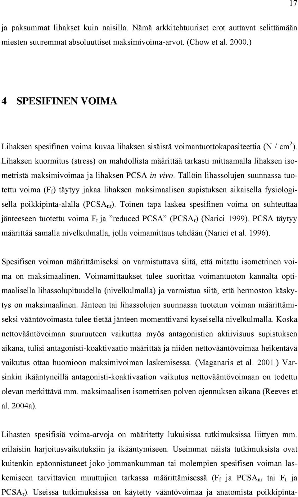 Lihaksen kuormitus (stress) on mahdollista määrittää tarkasti mittaamalla lihaksen isometristä maksimivoimaa ja lihaksen PCSA in vivo.