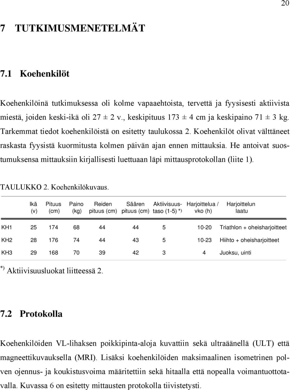 Koehenkilöt olivat välttäneet raskasta fyysistä kuormitusta kolmen päivän ajan ennen mittauksia. He antoivat suostumuksensa mittauksiin kirjallisesti luettuaan läpi mittausprotokollan (liite 1).