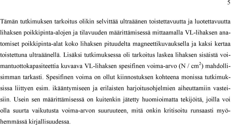 Lisäksi tutkimuksessa oli tarkoitus laskea lihaksen sisäistä voimantuottokapasiteettia kuvaava VL-lihaksen spesifinen voima-arvo (N / cm 2 ) mahdollisimman tarkasti.