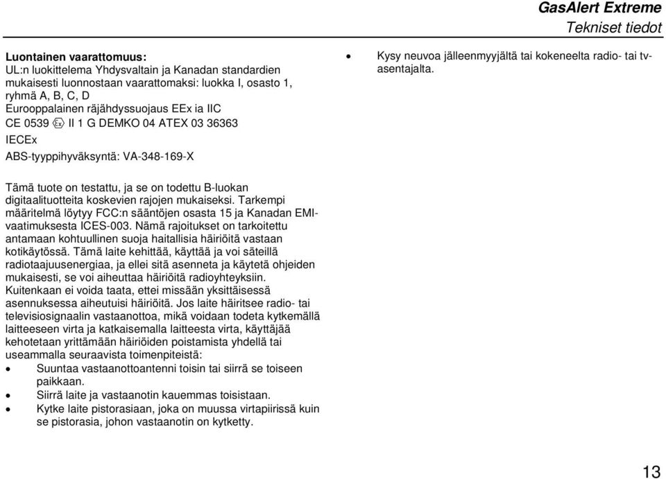 Tämä tuote on testattu, ja se on todettu B-luokan digitaalituotteita koskevien rajojen mukaiseksi. Tarkempi määritelmä löytyy FCC:n sääntöjen osasta 15 ja Kanadan EMIvaatimuksesta ICES-003.