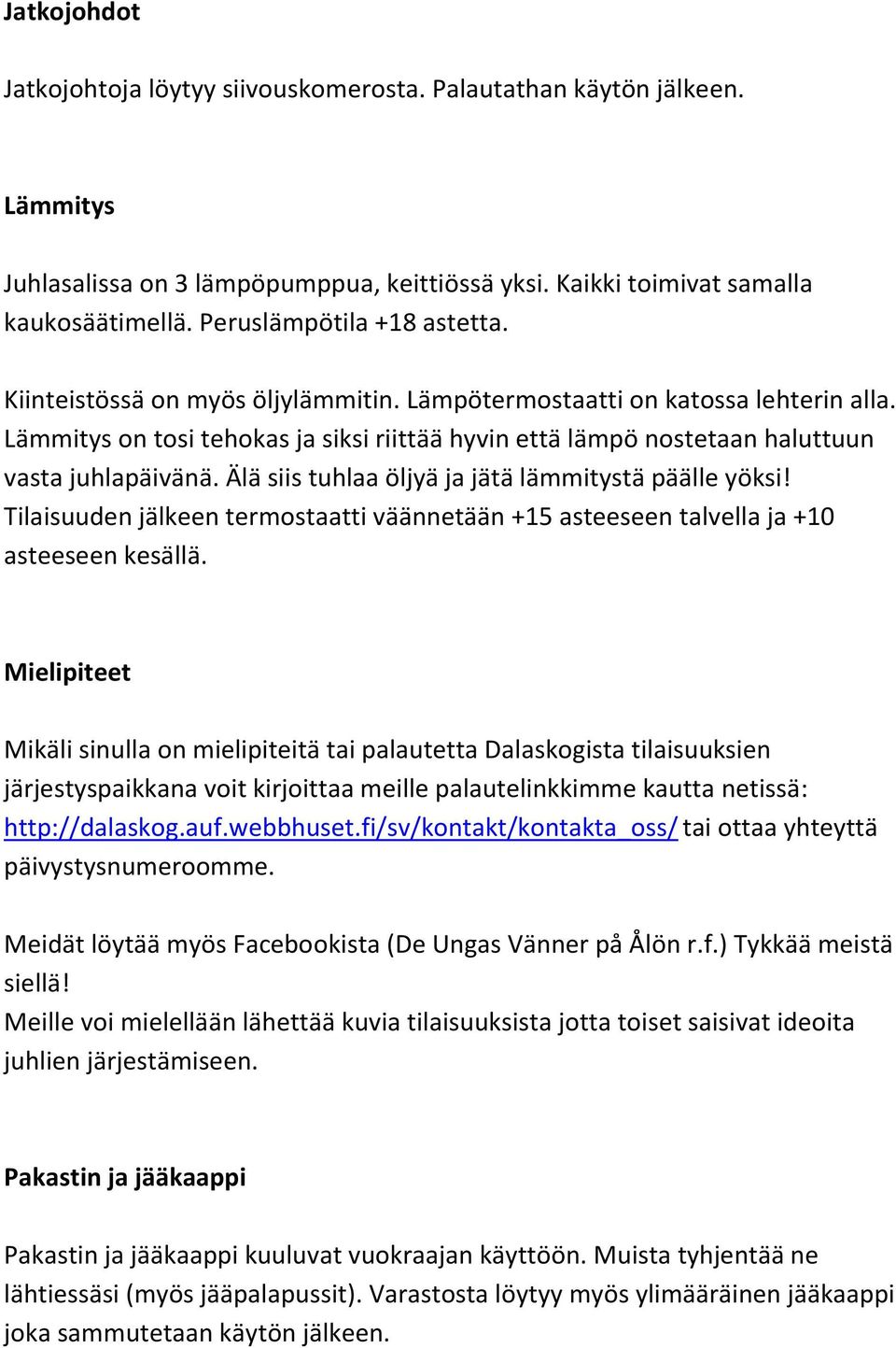 Lämmitys on tosi tehokas ja siksi riittää hyvin että lämpö nostetaan haluttuun vasta juhlapäivänä. Älä siis tuhlaa öljyä ja jätä lämmitystä päälle yöksi!