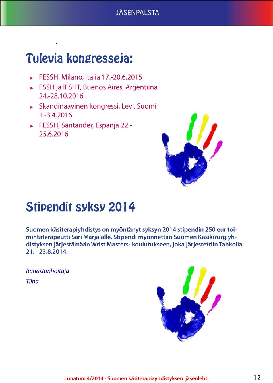 Stipendi myönnettiin Suomen Käsikirurgiyhdistyksen järjestämään Wrist Masters- koulutukseen, joka järjestettiin Tahkolla 21. - 23.8.2014.