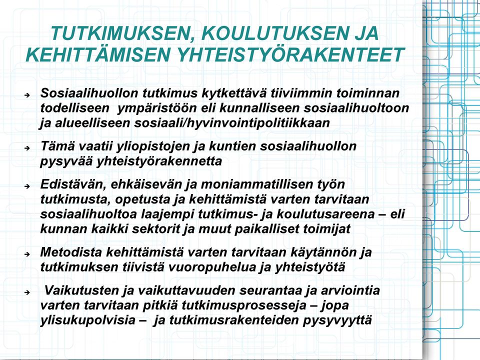 kehittämistä varten tarvitaan sosiaalihuoltoa laajempi tutkimus- ja koulutusareena eli kunnan kaikki sektorit ja muut paikalliset toimijat Metodista kehittämistä varten tarvitaan käytännön ja