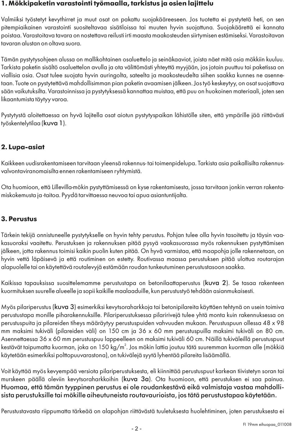 Varastoitava tavara on nostettava reilusti irti maasta maakosteuden siirtymisen estämiseksi. Varastoitavan tavaran alustan on oltava suora.