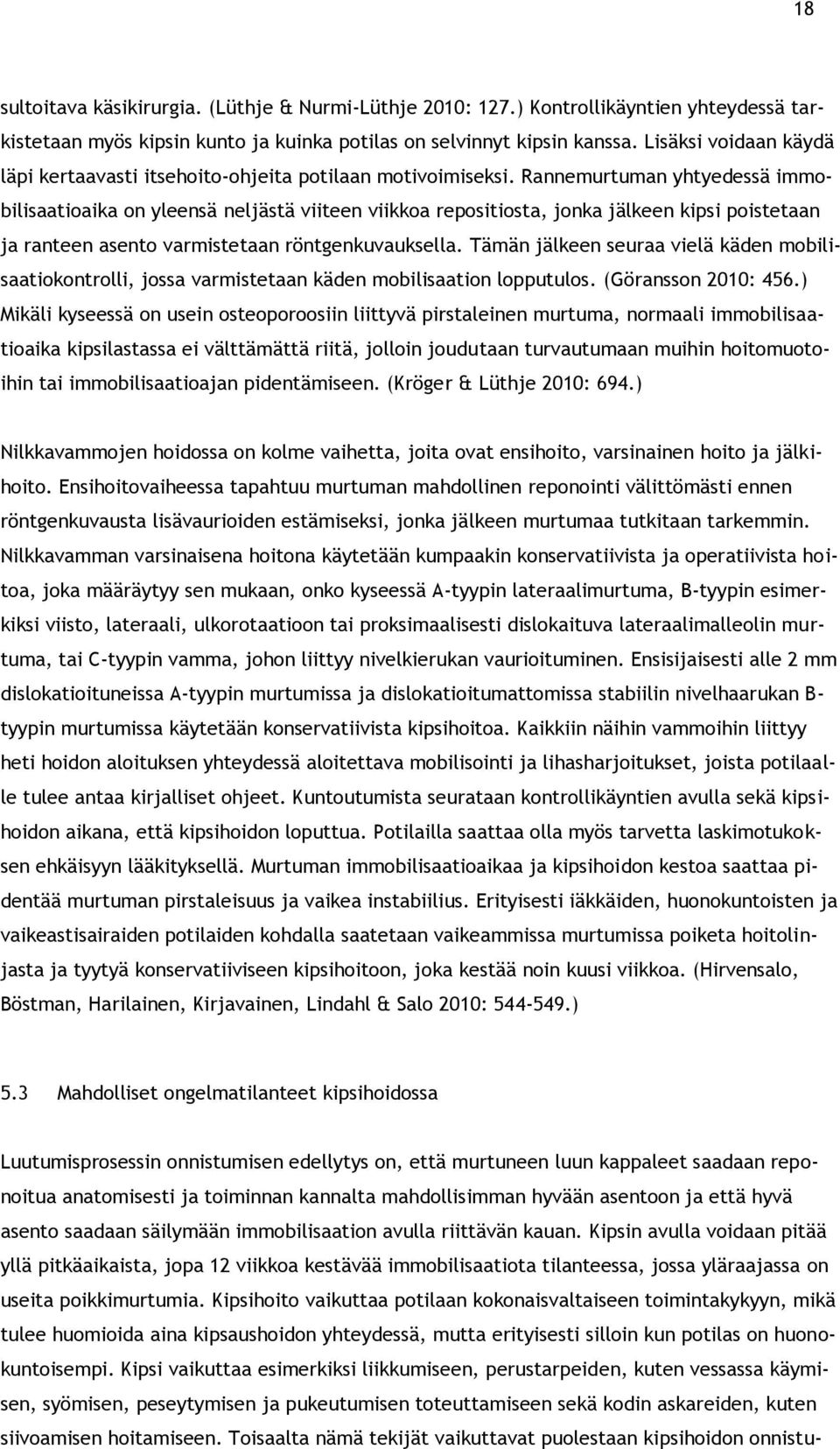 Rannemurtuman yhtyedessä immobilisaatioaika on yleensä neljästä viiteen viikkoa repositiosta, jonka jälkeen kipsi poistetaan ja ranteen asento varmistetaan röntgenkuvauksella.
