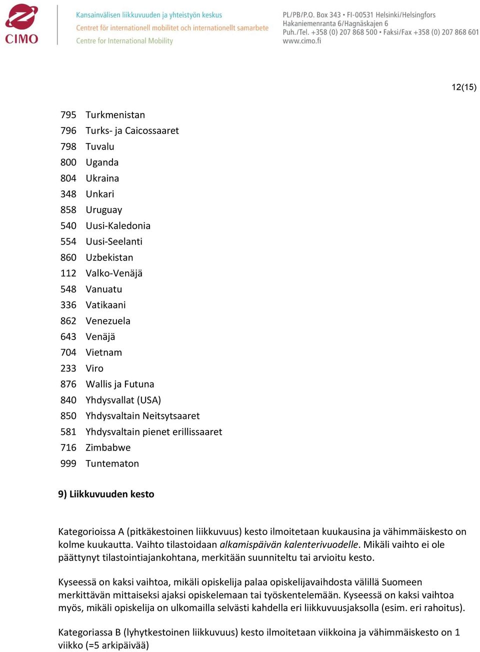 Liikkuvuuden kesto Kategorioissa A (pitkäkestoinen liikkuvuus) kesto ilmoitetaan kuukausina ja vähimmäiskesto on kolme kuukautta. Vaihto tilastoidaan alkamispäivän kalenterivuodelle.