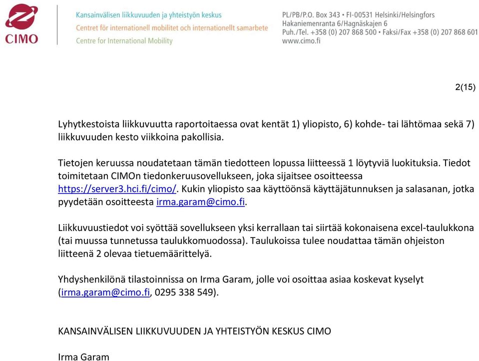 Kukin yliopisto saa käyttöönsä käyttäjätunnuksen ja salasanan, jotka pyydetään osoitteesta irma.garam@cimo.fi.