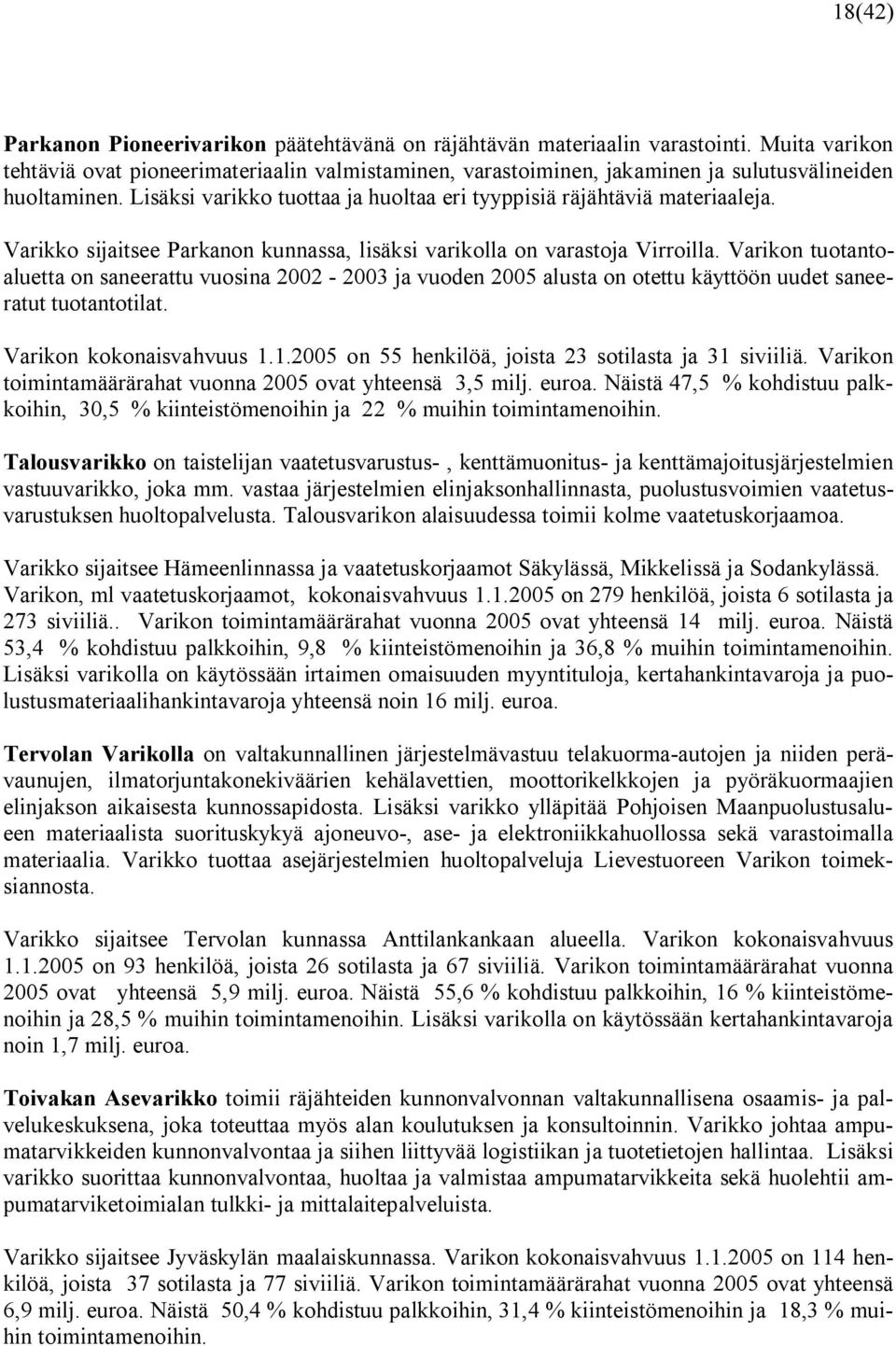 Varikko sijaitsee Parkanon kunnassa, lisäksi varikolla on varastoja Virroilla.