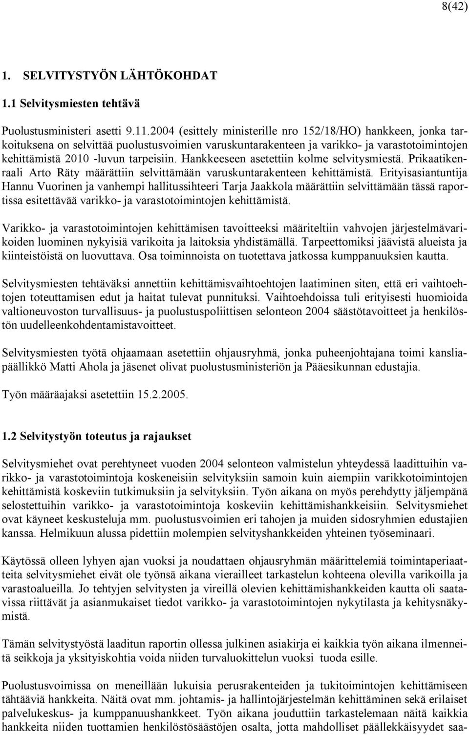 Hankkeeseen asetettiin kolme selvitysmiestä. Prikaatikenraali Arto Räty määrättiin selvittämään varuskuntarakenteen kehittämistä.
