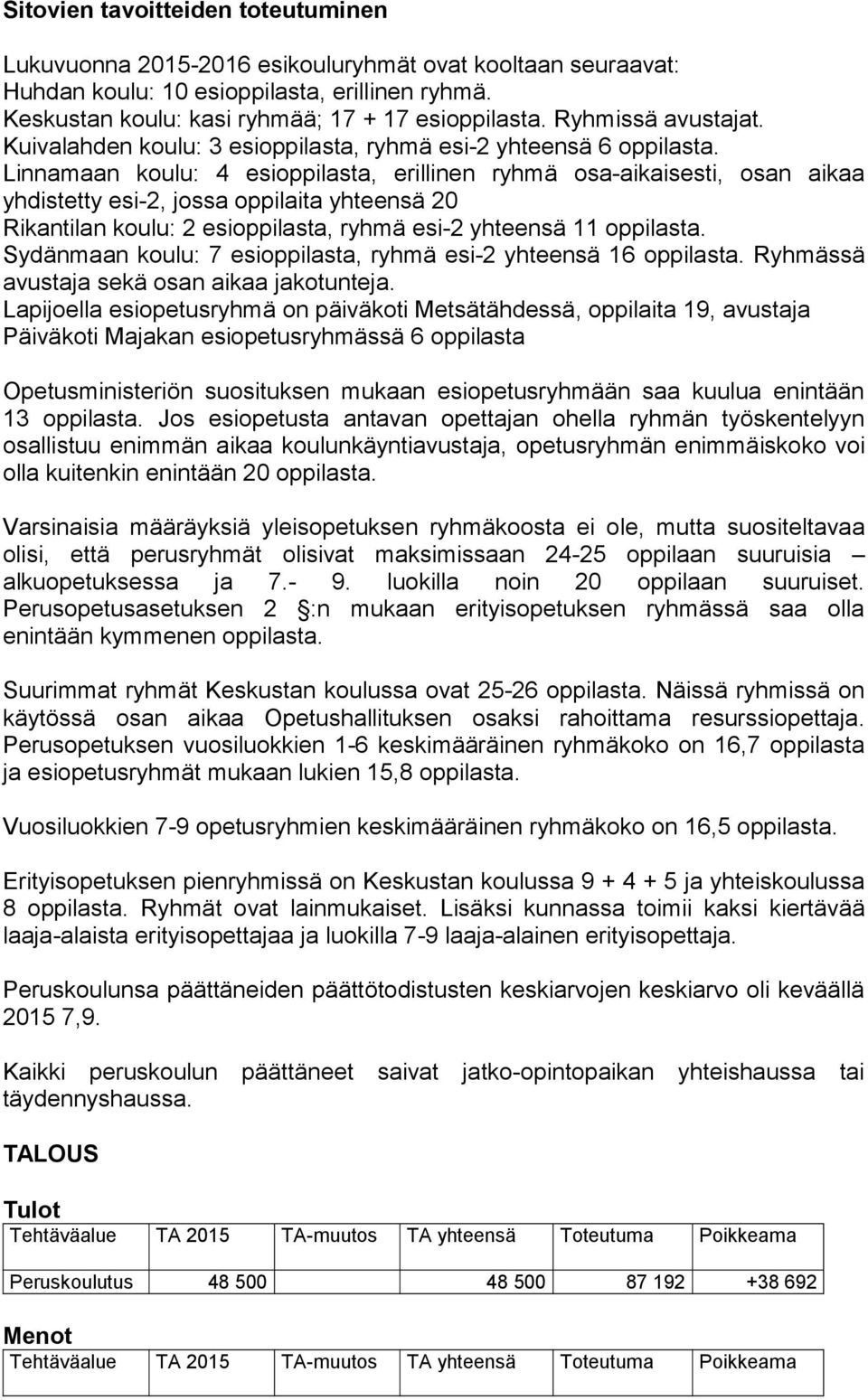 Linnamaan koulu: 4 esioppilasta, erillinen ryhmä osa-aikaisesti, osan aikaa yhdistetty esi-2, jossa oppilaita yhteensä 20 Rikantilan koulu: 2 esioppilasta, ryhmä esi-2 yhteensä 11 oppilasta.