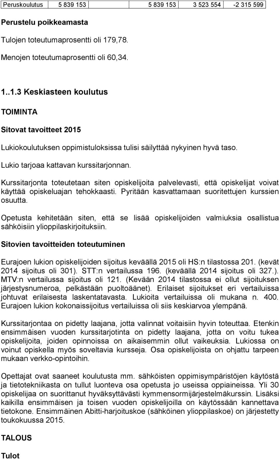 Pyritään kasvattamaan suoritettujen kurssien osuutta. Opetusta kehitetään siten, että se lisää opiskelijoiden valmiuksia osallistua sähköisiin ylioppilaskirjoituksiin.