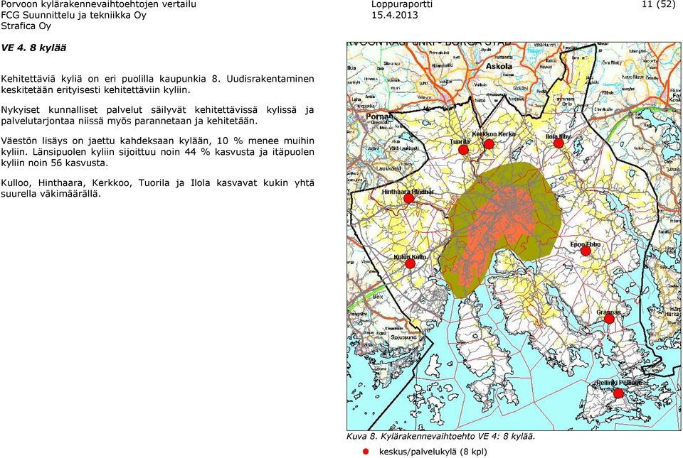 Nykyiset kunnalliset palvelut säilyvät kehitettävissä kylissä ja palvelutarjontaa niissä myös parannetaan ja kehitetään.