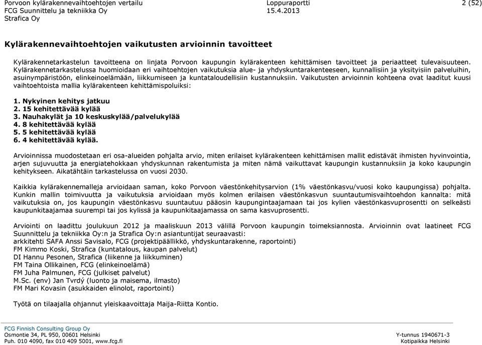 Kylärakennetarkastelussa huomioidaan eri vaihtoehtojen vaikutuksia alue- ja yhdyskuntarakenteeseen, kunnallisiin ja yksityisiin palveluihin, asuinympäristöön, elinkeinoelämään, liikkumiseen ja
