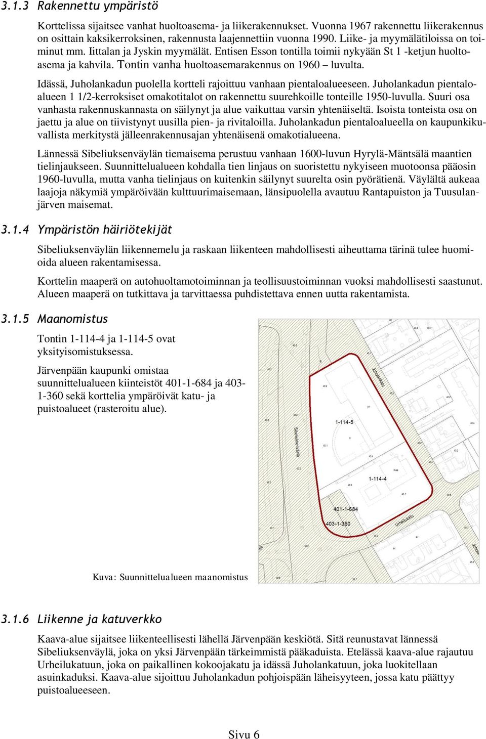 Idässä, Juholankadun puolella kortteli rajoittuu vanhaan pientaloalueeseen. Juholankadun pientaloalueen /-kerroksiset omakotitalot on rakennettu suurehkoille tonteille 90-luvulla.