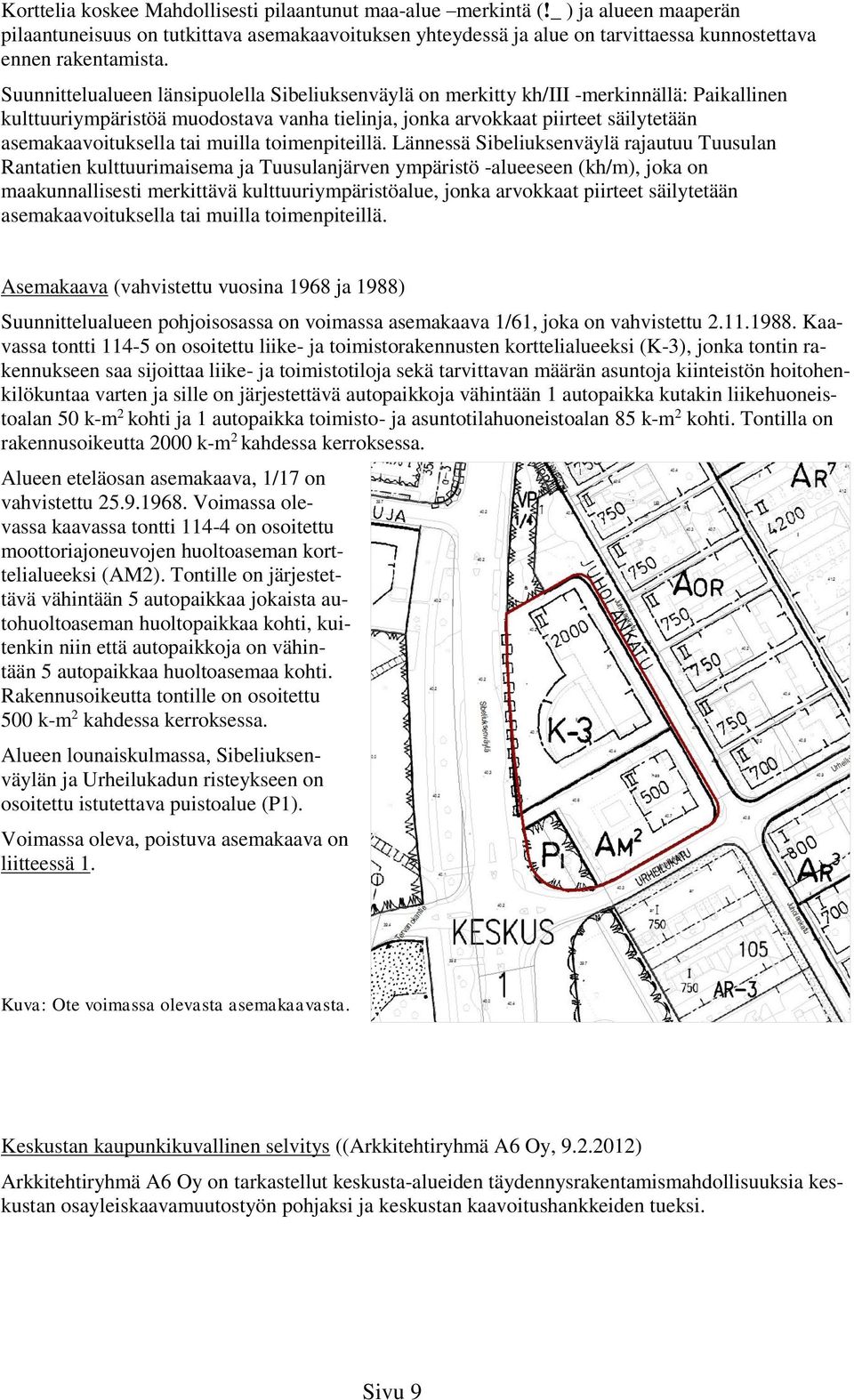 Suunnittelualueen länsipuolella Sibeliuksenväylä on merkitty kh/iii -merkinnällä: Paikallinen kulttuuriympäristöä muodostava vanha tielinja, jonka arvokkaat piirteet säilytetään asemakaavoituksella