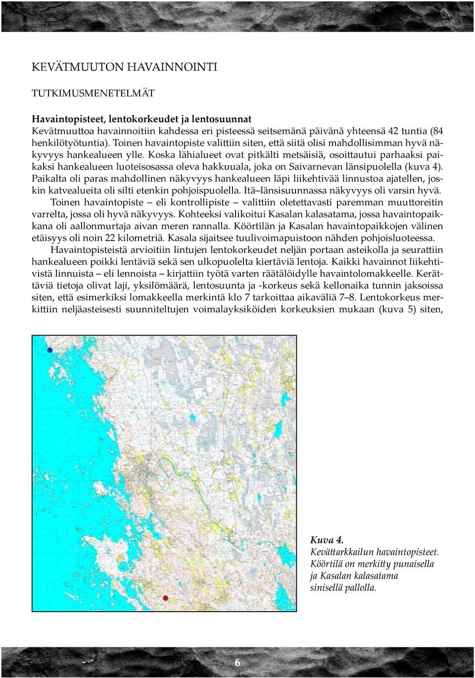 Koska lähialueet ovat pitkälti metsäisiä, osoittautui parhaaksi paikaksi hankealueen luoteisosassa oleva hakkuuala, joka on Saivarnevan länsipuolella (kuva 4).