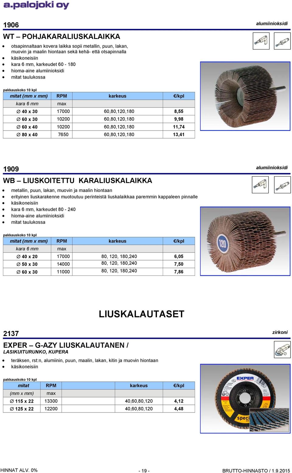 7650 60,80,120,180 13,41 1909 alumiinioksidi WB LIUSKOITETTU KARALIUSKALAIKKA metallin, puun, lakan, muovin ja maalin hiontaan erityinen liuskarakenne muotoutuu perinteistä liuskalaikkaa paremmin