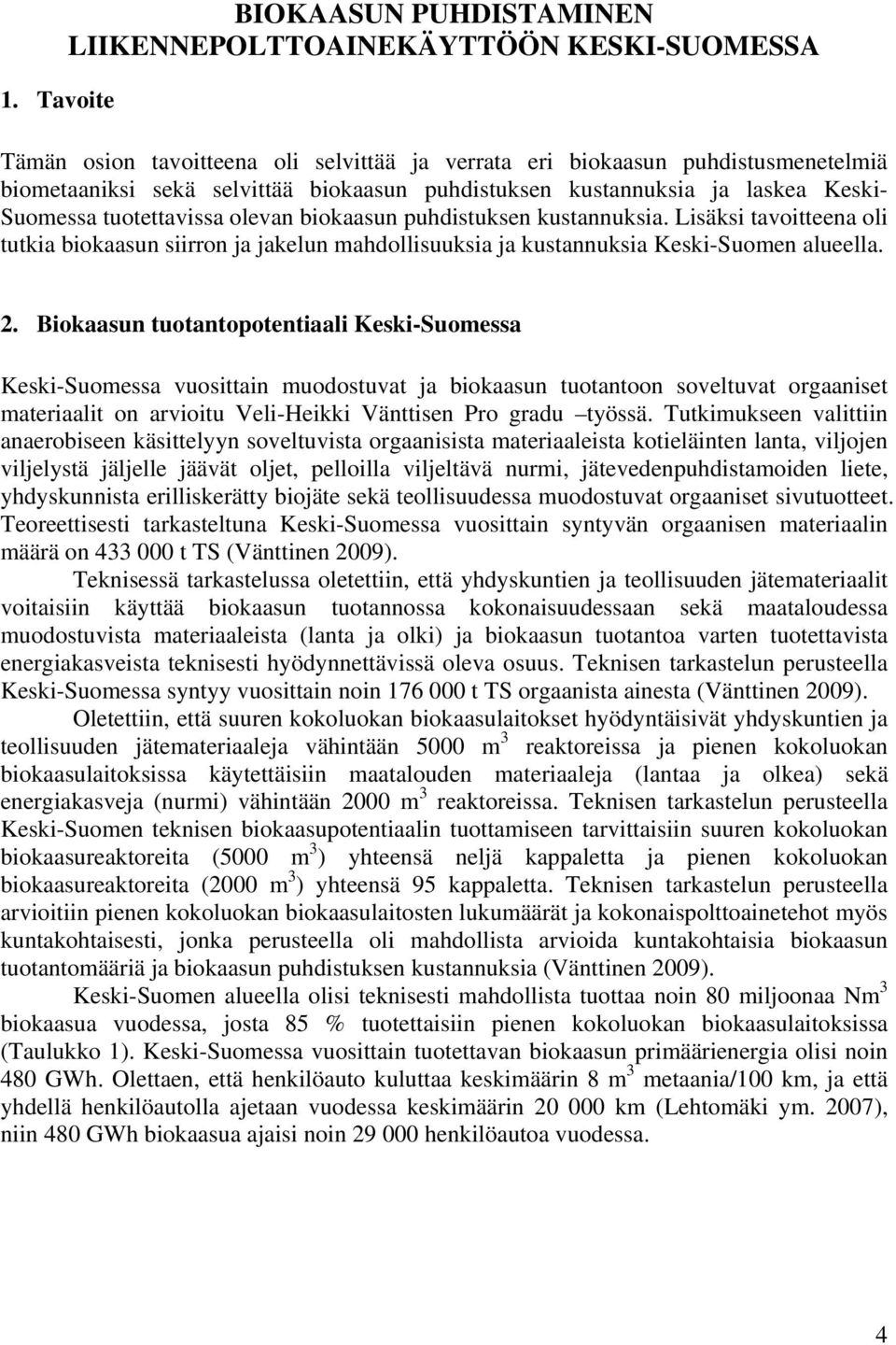 Lisäksi tavoitteena oli tutkia biokaasun siirron ja jakelun mahdollisuuksia ja kustannuksia Keski-Suomen alueella. 2.