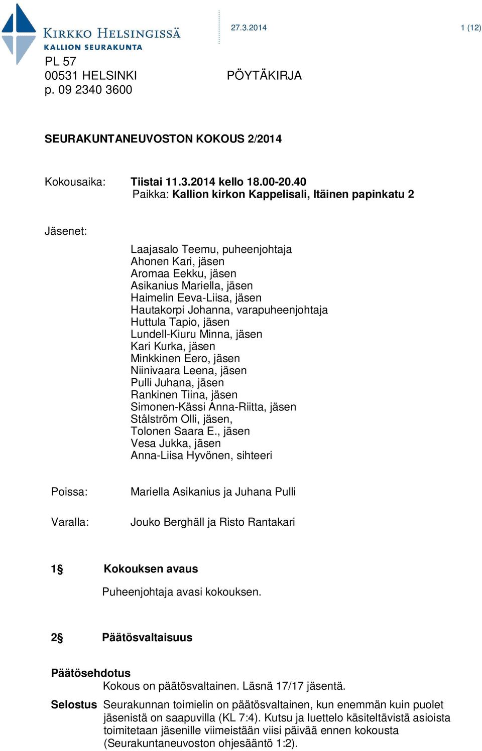 Hautakorpi Johanna, varapuheenjohtaja Huttula Tapio, jäsen Lundell-Kiuru Minna, jäsen Kari Kurka, jäsen Minkkinen Eero, jäsen Niinivaara Leena, jäsen Pulli Juhana, jäsen Rankinen Tiina, jäsen