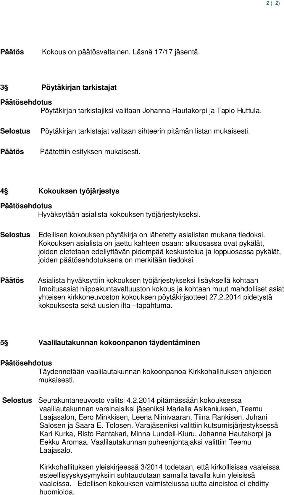 Edellisen kokouksen pöytäkirja on lähetetty asialistan mukana tiedoksi.