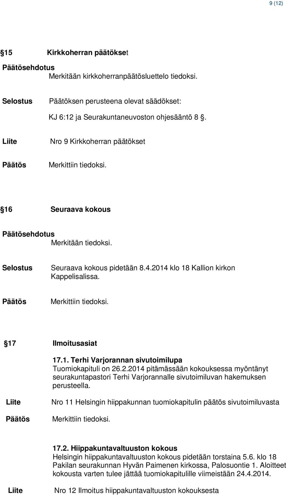 1. Terhi Varjorannan sivutoimilupa Tuomiokapituli on 26.2.2014 pitämässään kokouksessa myöntänyt seurakuntapastori Terhi Varjorannalle sivutoimiluvan hakemuksen perusteella.