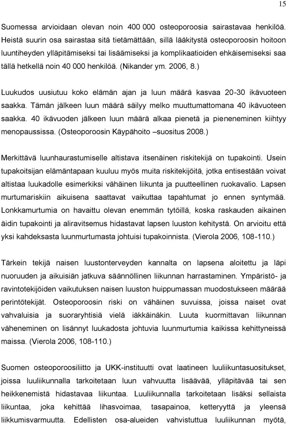 henkilöä. (Nikander ym. 2006, 8.) Luukudos uusiutuu koko elämän ajan ja luun määrä kasvaa 20-30 ikävuoteen saakka. Tämän jälkeen luun määrä säilyy melko muuttumattomana 40 ikävuoteen saakka.