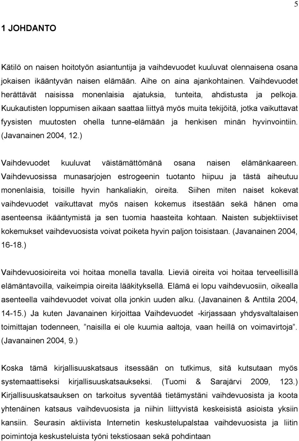 Kuukautisten loppumisen aikaan saattaa liittyä myös muita tekijöitä, jotka vaikuttavat fyysisten muutosten ohella tunne-elämään ja henkisen minän hyvinvointiin. (Javanainen 2004, 12.