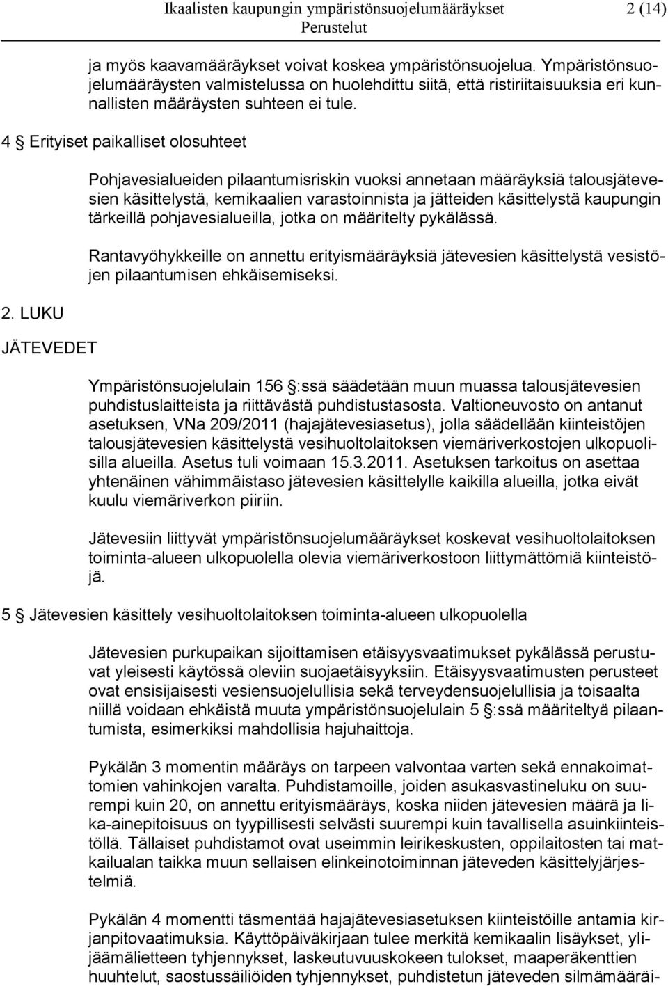 LUKU JÄTEVEDET Pohjavesialueiden pilaantumisriskin vuoksi annetaan määräyksiä talousjätevesien käsittelystä, kemikaalien varastoinnista ja jätteiden käsittelystä kaupungin tärkeillä