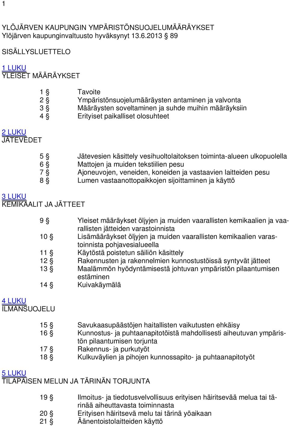 paikalliset olosuhteet 5 Jätevesien käsittely vesihuoltolaitoksen toiminta-alueen ulkopuolella 6 Mattojen ja muiden tekstiilien pesu 7 Ajoneuvojen, veneiden, koneiden ja vastaavien laitteiden pesu 8
