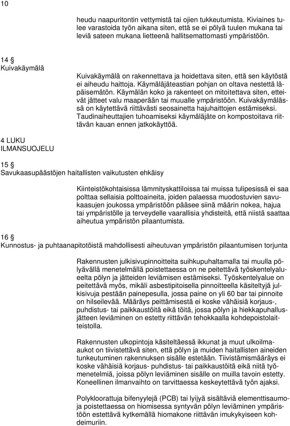 14 Kuivakäymälä Kuivakäymälä on rakennettava ja hoidettava siten, että sen käytöstä ei aiheudu haittoja. Käymäläjäteastian pohjan on oltava nestettä läpäisemätön.