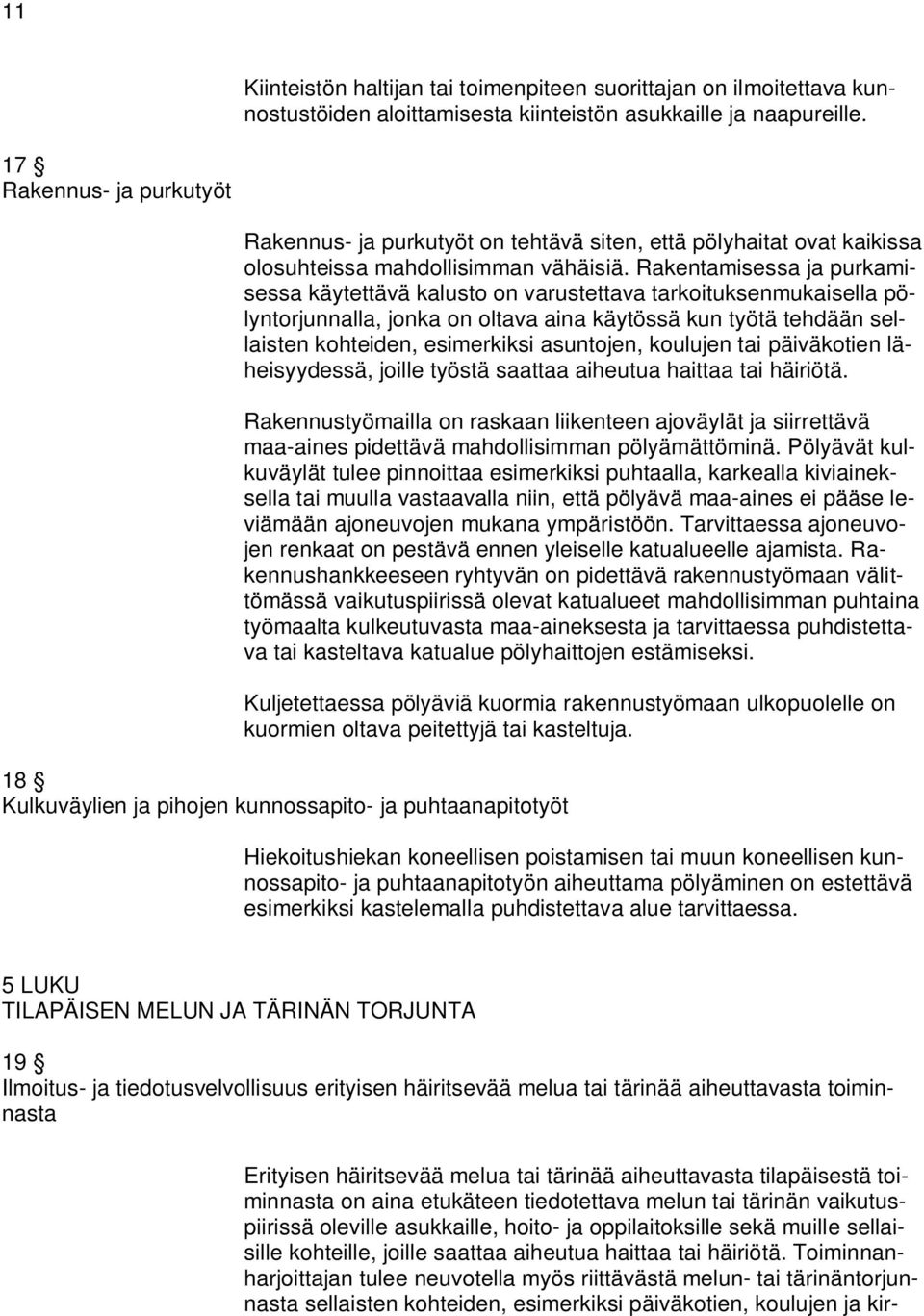Rakentamisessa ja purkamisessa käytettävä kalusto on varustettava tarkoituksenmukaisella pölyntorjunnalla, jonka on oltava aina käytössä kun työtä tehdään sellaisten kohteiden, esimerkiksi asuntojen,