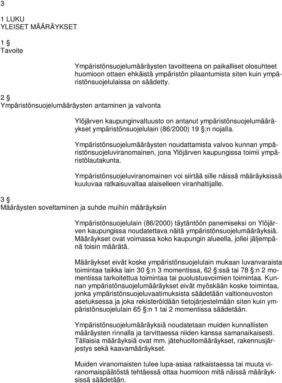 Ympäristönsuojelumääräysten noudattamista valvoo kunnan ympäristönsuojeluviranomainen, jona Ylöjärven kaupungissa toimii ympäristölautakunta.