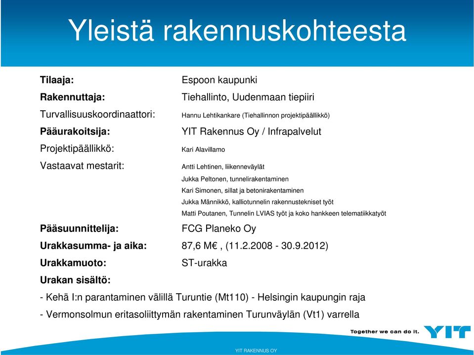 Simonen, sillat ja betonirakentaminen Jukka Männikkö, kalliotunnelin rakennustekniset työt Matti Poutanen, Tunnelin LVIAS työt ja koko hankkeen telematiikkatyöt FCG Planeko Oy Urakkasumma- ja