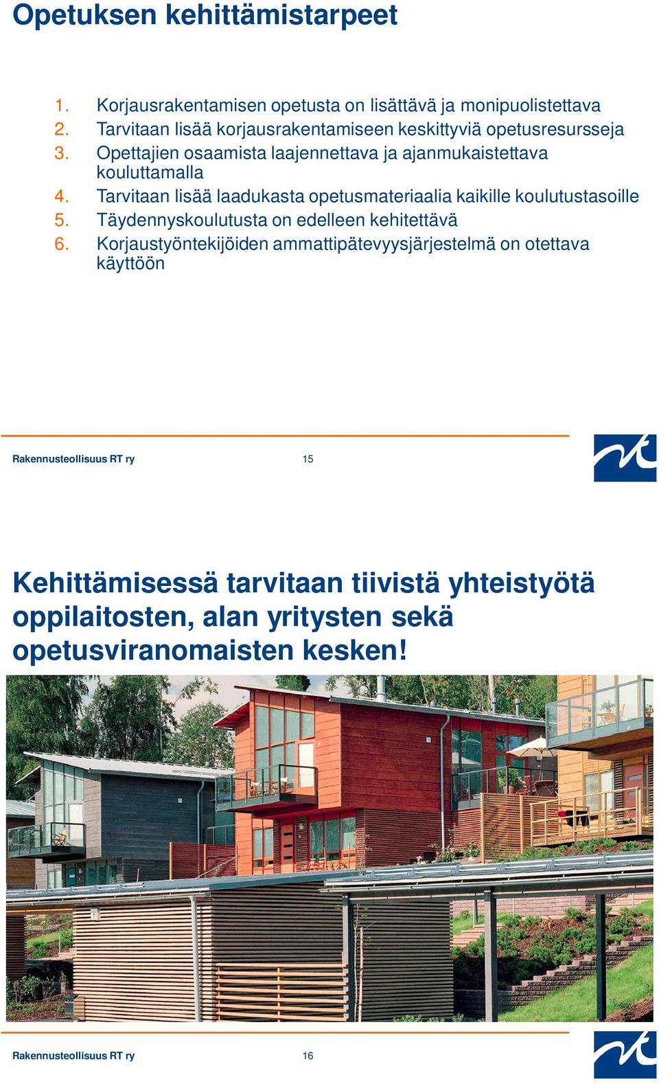 Tarvitaan lisää laadukasta opetusmateriaalia kaikille koulutustasoille 5. Täydennyskoulutusta on edelleen kehitettävä 6.