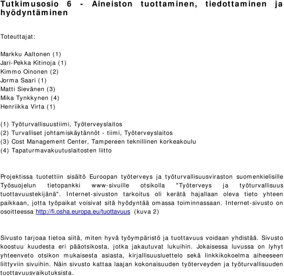 Tapaturmavakuutuslaitosten liitto Projektissa tuotettiin sisältö Euroopan työterveys ja työturvallisuusviraston suomenkielisille Työsuojelun tietopankki www-sivuille otsikolla "Työterveys ja